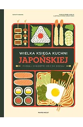 Wielka księga kuchni japońskiej. Poznaj, zorientuj się i do dzieła!