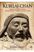 Kubilaj-chan. Wnuk Czyngis-chana – zapomniany twórca potęgi Chin
