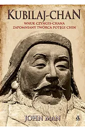 Kubilaj-chan. Wnuk Czyngis-chana – zapomniany twórca,John Man