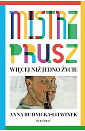 Mistrz Prusz. Więcej niż jedno życieRudnicka-Litwinek Anna