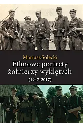 Filmowe portrety żołnierzy wyklętych (1947–2017)Mariusz Solecki