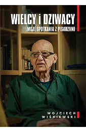 Wielcy i dziwacy. Moje spotkania z pisarzami