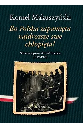 Bo Polska zapamięta najdroższe swe chłopięta! Wiersze i piosenki żołnierskie 1919–1920