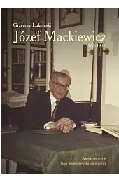 Józef Mackiewicz (1902–1985). Antykomunizm jako imperatyw,Łukomski Grzegorz