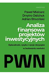 Analiza finansowa projektów inwestycyjnych. Opłacalność, ryzyko i opcje decyzyjne w budowaniu wartości