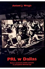 PRL w Dallas. Rzecz o zacieraniu śladów zamachu na prezydenta Kennedy'ego