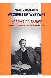 Wczoraj na wyrywki. Nogami do sławy.,Zbyszewski Karol