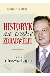 Historyk na tropie zdrady elit. Rzecz o Jerzym Łojku