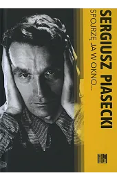 Spojrzę ja w okno…Sergiusz Piasecki