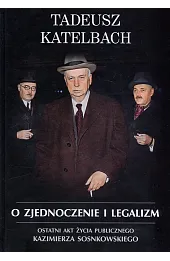 O zjednoczenie i legalizm. Ostatni akt życia publicznego Kazimierza Sosnkowskiego