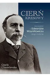 Cierń Kresowy. Opowieść o Edwardzie Woyniłłowiczu i jego rodzinie