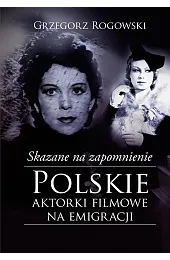Skazane na zapomnienie. Polskie aktorki filmowe,Rogowski Grzegorz