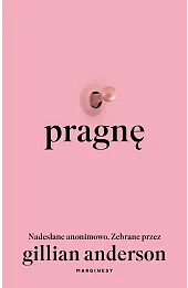 Pragnę. Nadesłane anonimowo. Zebrane przez Gillian Anderson