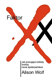 Faktor XX. Jak pracujące kobiety tworzą,Wolf Alison