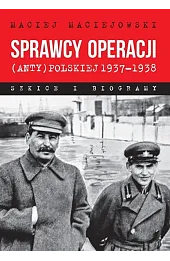 Sprawcy operacji (anty)polskiej 1937–1938. Szkice i biogramy