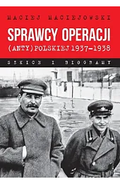 Sprawcy operacji (anty)polskiej 1937–1938. Szkice i,Maciejowski Maciej