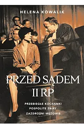 Przed sądem II RP. Przebiegłe kochanki, zazdrośni mężowie, pospolite zbiry