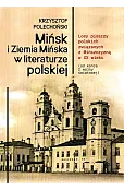 Mińsk i Ziemia Mińska w literaturze polskiej. Losy pisarzy polskich związanych z Mińszczyzną w XX wieku (od końca I wojny światowej)