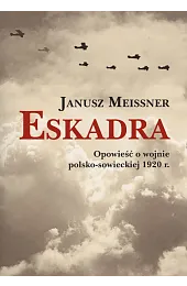 Eskadra. Opowieść o wojnie polsko-sowieckiej 1920,Meissner Janusz