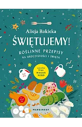 Świętujemy! Roślinne przepisy na uroczystości i święta
