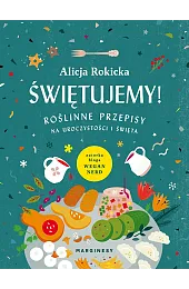 Świętujemy! Roślinne przepisy na uroczystości i,Alicja Rokicka