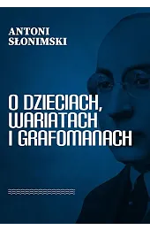 O dzieciach, wariatach i grafomanachAntoni Słonimski