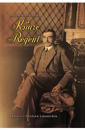 Książę Regent. Opowieść o Zdzisławie Lubomirskim
