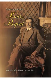 Książę Regent. Opowieść o Zdzisławie LubomirskimJastrzębska Magdalena