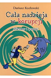 Cała nadzieja w korupcji. Felietony i,Dariusz Kozłowski