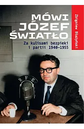 Mówi Józef Światło. Za kulisami bezpieki i partii 1940-1955