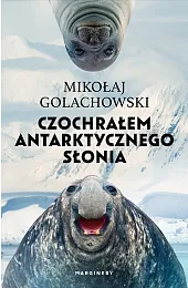Czochrałem antarktycznego słonia (wydanie rozszerzone)Golachowski Mikołaj