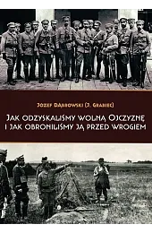 Jak odzyskaliśmy wolną Ojczyznę i jak,Józef Dąbrowski