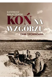 Koń na wzgórzu i inne opowiadaniaEugeniusz Małaczewski