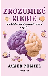 Zrozumieć siebie. Jak działa nasz niesamowity mózg? Część 1