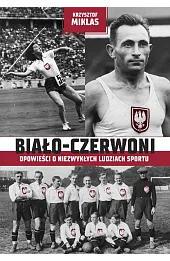 Biało-Czerwoni. Opowieści o niezwykłych ludziach sportu