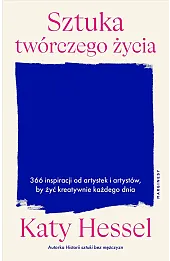 Sztuka twórczego życia. 366 inspiracji od artystek i artystów, by żyć kreatywnie każdego dnia