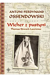 Wicher z pustyni. Thomas Edward LawrenceOssendowski Antoni Ferdynand