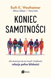 Koniec samotności. Jak otworzyć się na innych i budować relacje pełne bliskości