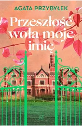 Seria z Zamkami. Przeszłość woła moje,Agata Przybyłek