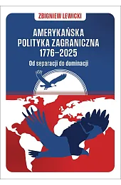 Amerykańska polityka zagraniczna 1776–2025. Od separacji do dominacji