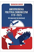 Amerykańska polityka zagraniczna 1776–2025. Od separacji do dominacji