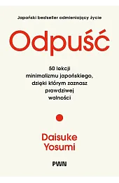 Odpuść. 50 lekcji minimalizmu japońskiego, dzięki którym zaznasz prawdziwej wolności