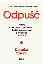 Odpuść. 50 lekcji minimalizmu japońskiego, dzięki,Yosumi Daisuke