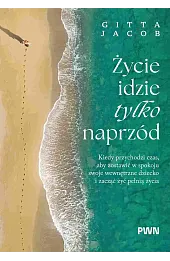 Życie idzie tylko naprzód. Kiedy przychodzi czas, aby zostawić w spokoju swoje wewnętrzne dziecko i