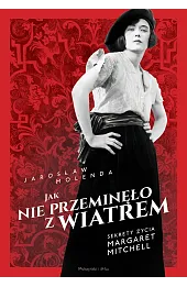 Jak nie przeminęło z wiatrem. Sekrety życia Margaret Mitchell