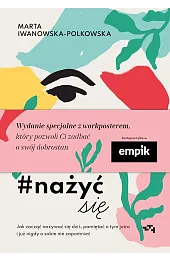 Nażyć się. Jak zacząć nażywać się dziś, pamiętać o tym jutro i już nigdy o sobie nie zapomnieć