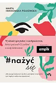 Nażyć się. Jak zacząć nażywać się dziś, pamiętać o tym jutro i już nigdy o sobie nie zapomnieć