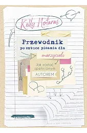 Przewodnik po sztuce pisania dla marzycieli. Jak zostać spełnionym autorem