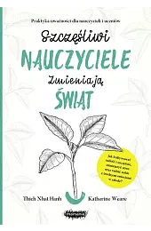 Szczęśliwi nauczyciele zmieniają świat. Praktyka uważności,Hanh Thich Nhat