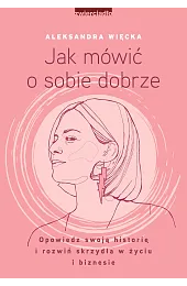 Jak mówić o sobie dobrze. Opowiedz,Więcka Aleksandra